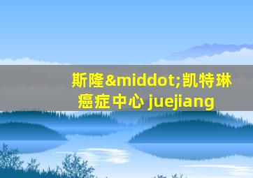 斯隆·凯特琳癌症中心 juejiang